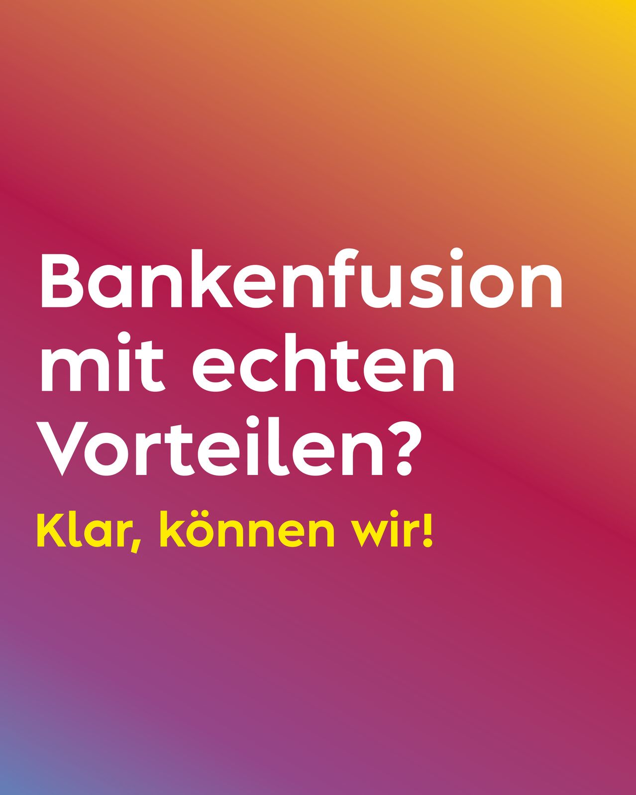Ein Poster mit einem Farbverlauf von pink zu gelb. Es zeigt weißen Text, der fragt, ob Bankfusion echte Vorteile hat. Darunter steht in Gelb 'Klar, können wir!'