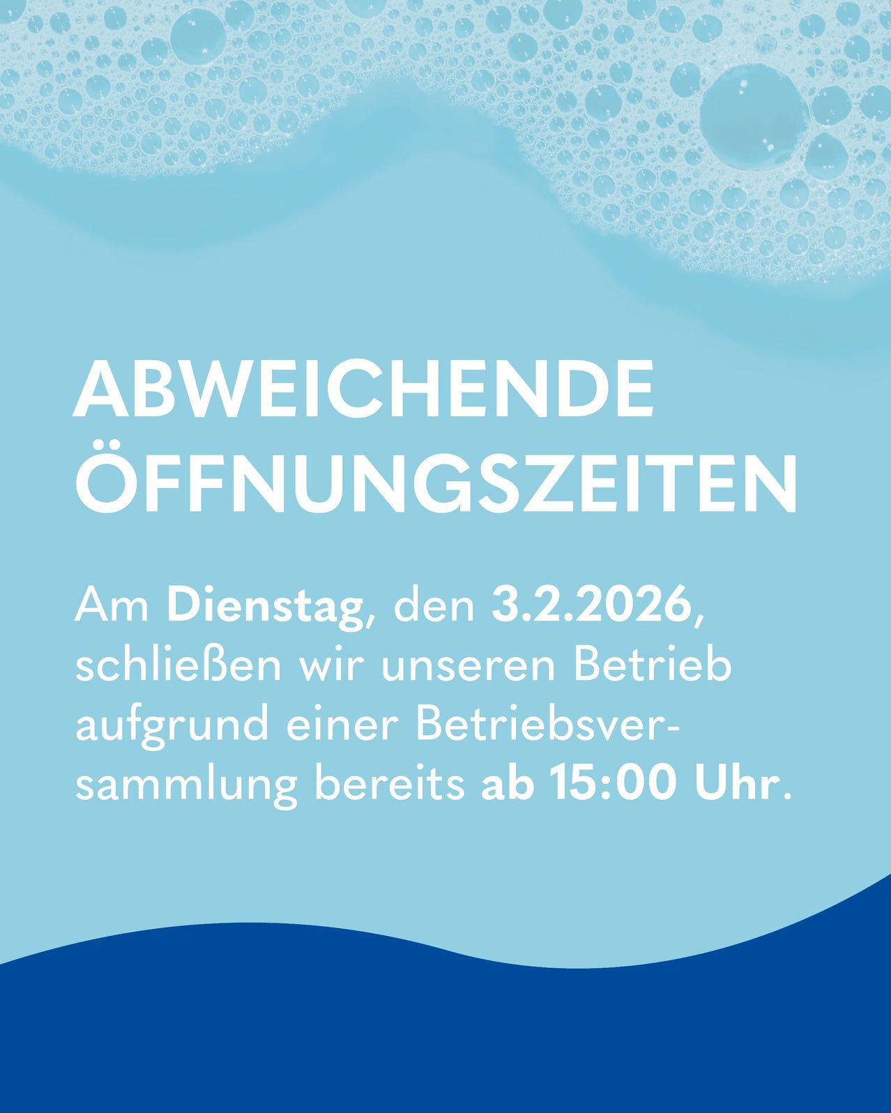 Am Dienstag, den 3.2.2026, schließen wir unseren Betrieb aufgrund einer Betriebsversammlung bereits ab 15:00 Uhr.