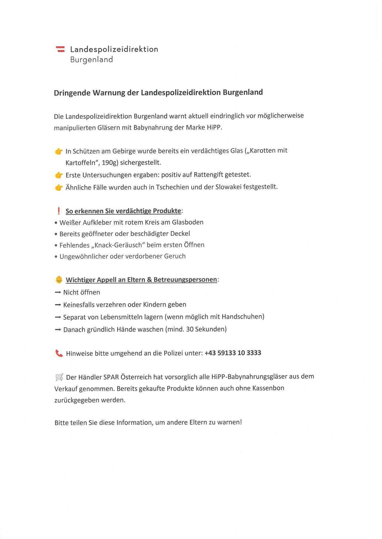 Burgenland's police directorate urgently warns against potentially manipulated baby food bottles. A suspicious glass was secured in the mountains. Initial tests were positive for rat poison. Similar cases were found in the Czech Republic and Slovakia. Parents are advised to check for suspicious products. Contact police immediately at +43 59133 10 3333.