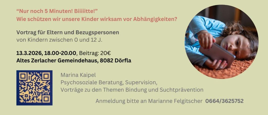 Plakat für einen Workshop von Marina Kaipel. Es steht: 'Können wir unsere Kinder vor Abhängigkeiten schützen? Eltern und Bezugspersonen von Kindern im Alter von 0 bis 12 Jahren. 18:00-20:00, Gebühr 20€ im Gemeindehaus, 8082 Dorfla. Marina Kaipel, Psychosoziale Beratung, Supervision, Vorträge zu den Themen Bindung und Suchtprävention. Bitte anmelden bei Marianne Feigitsch 0664/3'