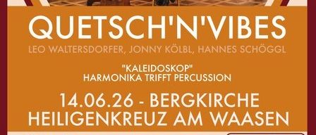 Quetsch'n'Vibes mit Leo Waltersdorfer, Jonny Kolbl und Hannes Schoeggl, spielen Harmonika und Percussion. Veranstaltung in der Bergkirche Heiligenkreuz am Waasen am 14.06.2026. Tickets: VVK 20€, AK 25€, Schüler 10€. Beginn 18:00. Kartenreservierung unter kulturwaasen@gmail.com.