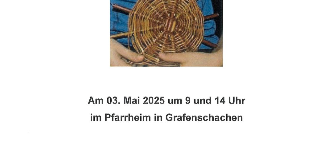 Das Plakat kündigt das zweite Korbflechten-Event am 3. Mai 2025 um 9 und 14 Uhr im Pfarrheim in Grafenschachen an. Die Anmeldung ist bis zum 25. April 2025 bei Fr. Patricia Hoppel möglich.