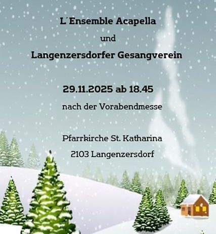 Ein Plakat für das Adventkonzert zeigt eine verschneite Landschaft mit Tannenbäumen. Es ist von L'Ensemble Acapella und Langenzersdorfer Gesangverein am 29.11.2025 um 18:45 nach der Abendmesse in der Pfarrkirche St. Katharina, 2103 Langenzersdorf.
