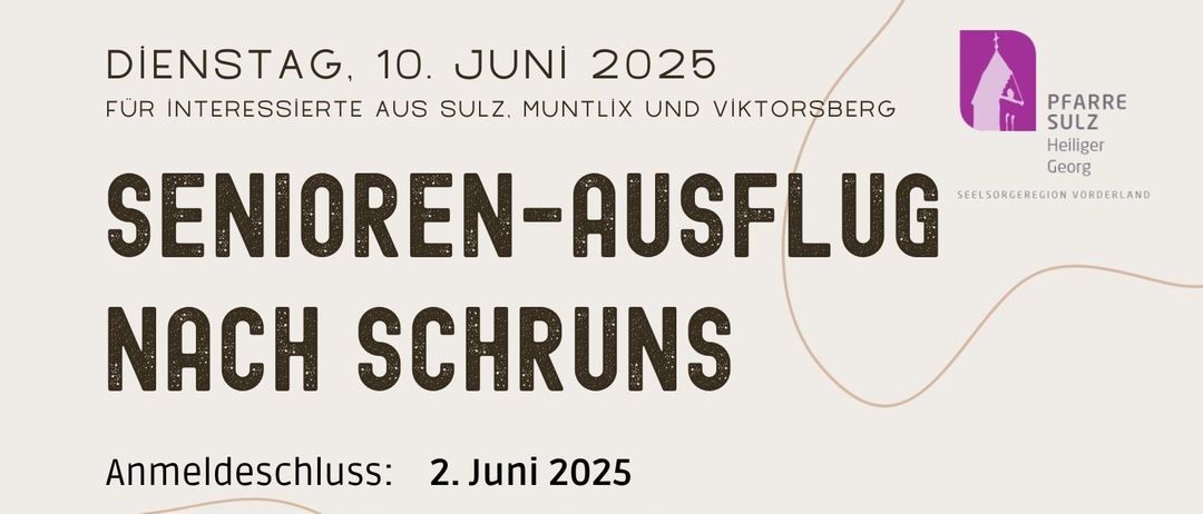 Seniorenbustour nach Schruns. Anmeldeschluss: 2. Juni 2025. Teilnehmerzahl begrenzt. Unkostenbeitrag: € 10. Behindertengerecht. Kontakt: Christel Reich, 0676/5615520. Abfahrt: 13:30 Uhr bei der VS Sulz. Andacht im Münster Schruns mit Pfarrer Christin. Kirchenführung mit Mag. Hans Tinkhauser. Rückkehr: ca. 18:30 Uhr.