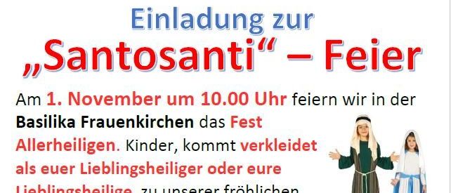 Am 1. November um 10.00 Uhr feiern wir in der Basilika Frauenkirchen das Fest Allerheiligen. Kinder, kommt verkleidet als eurer Lieblingsheiliger oder eure Lieblingsheilige zu unserer fröhlichen ‚Santosanti‘-Feier! Ihr dürft euch kurz vorstellen und zeigen, was euren Heiligen so besonders macht. Wir freuen uns auf viele kleine und große Heilige in unserer Basilika Frauenkirchen!