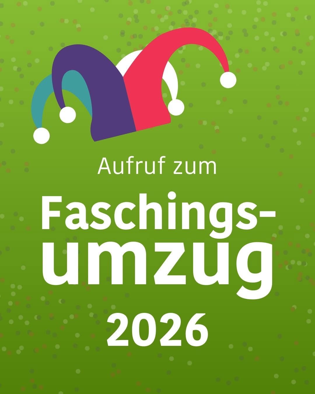 Ein Poster mit grünem Hintergrund zeigt drei Narrenkappen. Der Text lautet 'Aufruf zum Faschingsumzug 2026'. Das Poster kündigt wahrscheinlich eine bevorstehende Karnevalsparade im Jahr 2026 an.