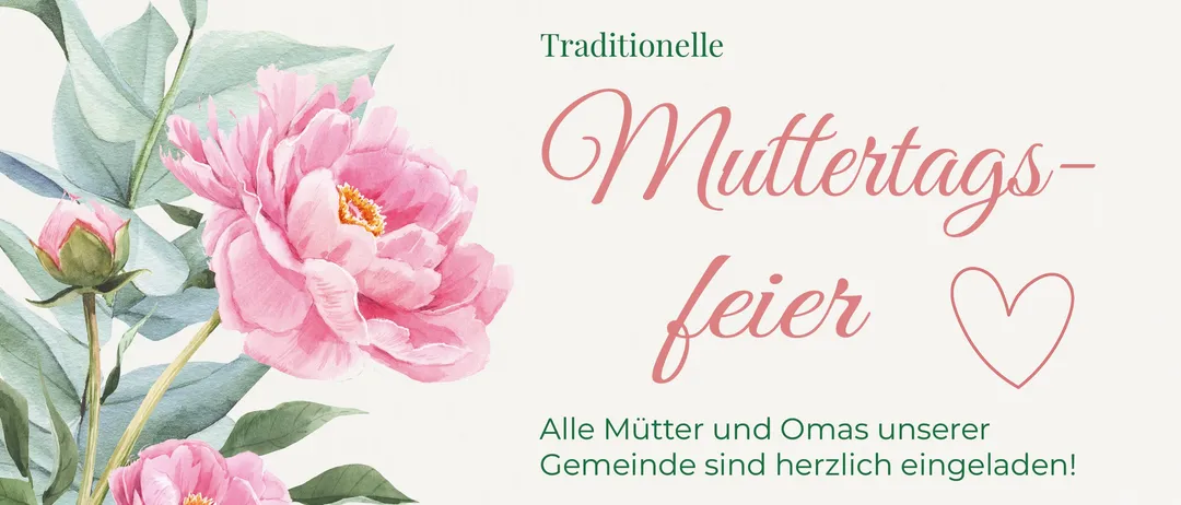 Einladung zur traditionellen Muttertagsfeier. Datum: Freitag, 8. Mai 2026, um 17:00 Uhr. Ort: Gemeindezentrum St. Eygden. Kaffee, Snacks und Blumen sind vorhanden. Die Kinder der Volksschule haben mit Direktor Herwig Steiner zu Ehren der Mütter liebevolle Gedichte und Darbietungen vorbereitet. Genießen Sie eine musikalische Umrahmung mit der Leitung von Anita Rath.