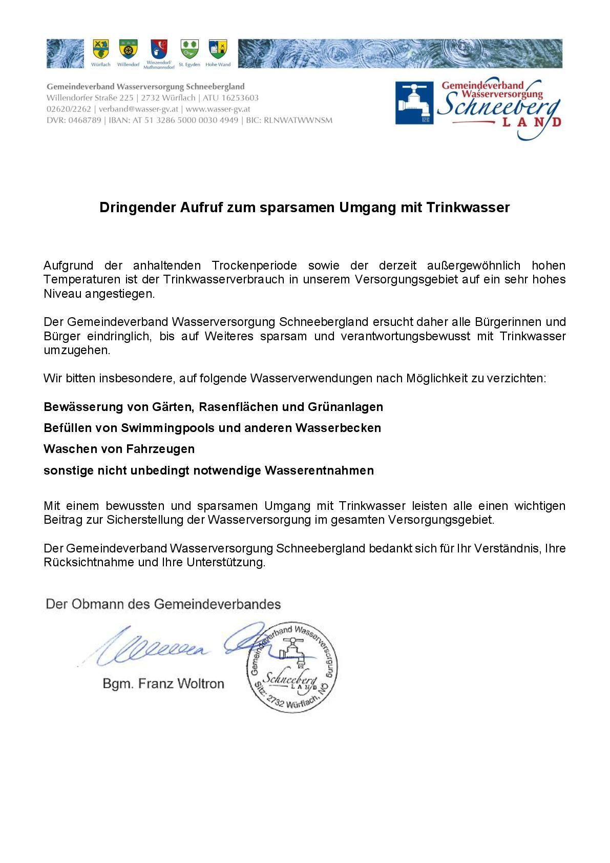 Ein Schreiben des Schneebergland Wasserversorgungsverbandes fordert die Bürgerinnen und Bürger auf, Trinkwasser zu sparen, da eine anhaltende Trockenperiode und hohe Temperaturen den Trinkwasserverbrauch in ihrem Versorgungsgebiet stark erhöht haben. Es wird gebeten, unnötige Wasserverwendungen wie Gartenbewässerung, Poolfüllung und Fahrzeugwäsche zu vermeiden. Der Verband dankt für Verständnis und Unterstützung.