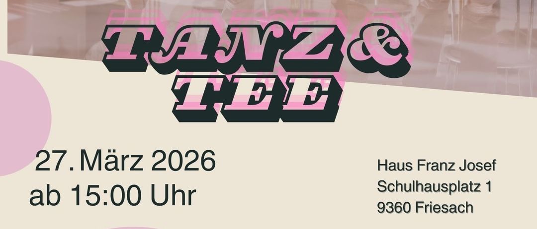 Poster für eine Tanzveranstaltung mit tanzenden Personen. Veranstaltung heißt Tanz&Tee. Datum ist 27. März 2026, Beginn um 15:00 Uhr. Ort ist Haus Franz Josef, Schulhausplatz 1, 9360 Friesach. Motto: Oldies aus den 60er, 70er und 80er Jahren.