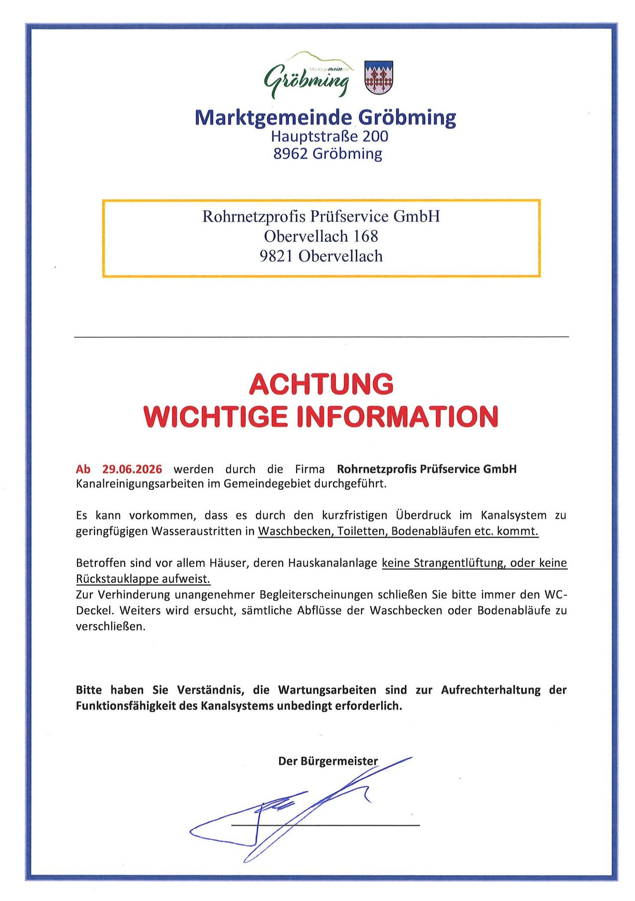Am 29.06.2026 führt die Firma Rohrnetzprofis Prüfservice GmbH Kanalreinigungsarbeiten im Gemeindegebiet durch. Es kann durch das gefrorene Überdrucksystem zu geringfügigen Wasseraustritte in Waschbecken, Toiletten, Bodenabflüssen kommen. Schließen Sie immer den WC-Deckel. Verschließen Sie alle Abflüsse der Waschbecken oder Bodenabflüsse. Die Wartungsarbeiten sind zur Aufrechterhaltung der Funktionalität des Kanalsystems unbedingt erforderlich.
