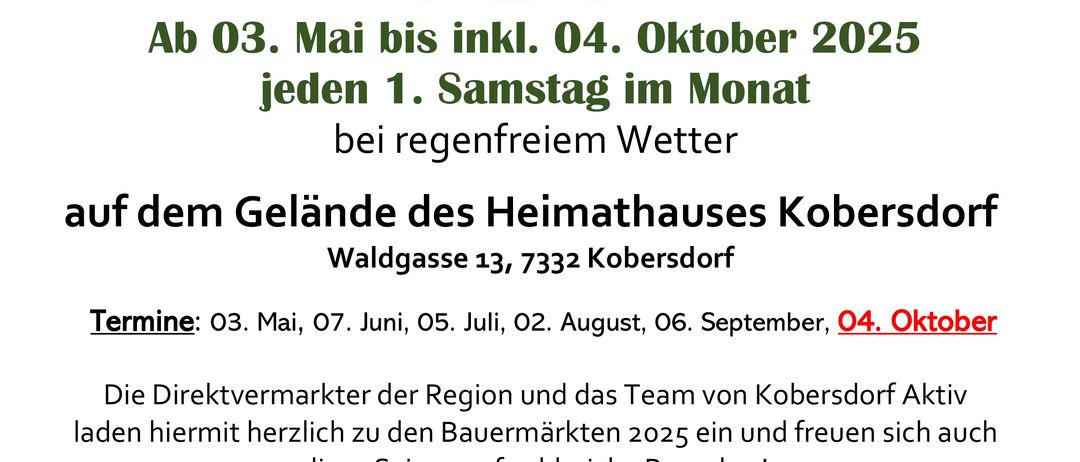 Bauernmarkt in Kobersdorf. Jeden ersten Samstag vom 3. Mai bis 4. Oktober 2025 auf dem Gelände des Heimathauses Kobersdorf. Termine: 3. Mai, 7. Juni, 5. Juli, 2. August, 6. September, 4. Oktober. Verkauf von 09:00 bis 12:00 Uhr, geschlossen um 14:00 Uhr.