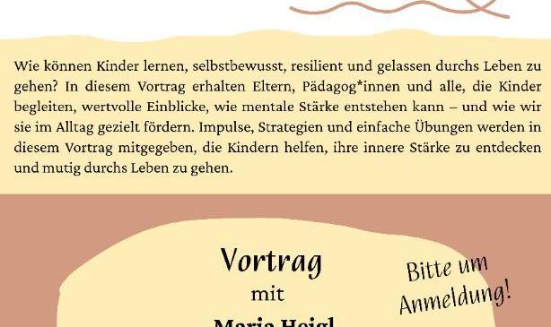 Flugblatt für einen Vortrag mit dem Titel Mental Starke Kinder von Maria Heigl. Die Veranstaltung ist am 21. April um 17:00 Uhr im Kindergarten Zeltingerstraße 6, Bad Radkersbrug. Die Kosten betragen 7 Euro. Anmeldung wird angefordert.