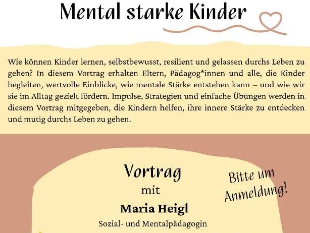 Flugblatt für einen Vortrag mit dem Titel Mental Starke Kinder von Maria Heigl. Die Veranstaltung ist am 21. April um 17:00 Uhr im Kindergarten Zeltingerstraße 6, Bad Radkersbrug. Die Kosten betragen 7 Euro. Anmeldung wird angefordert.