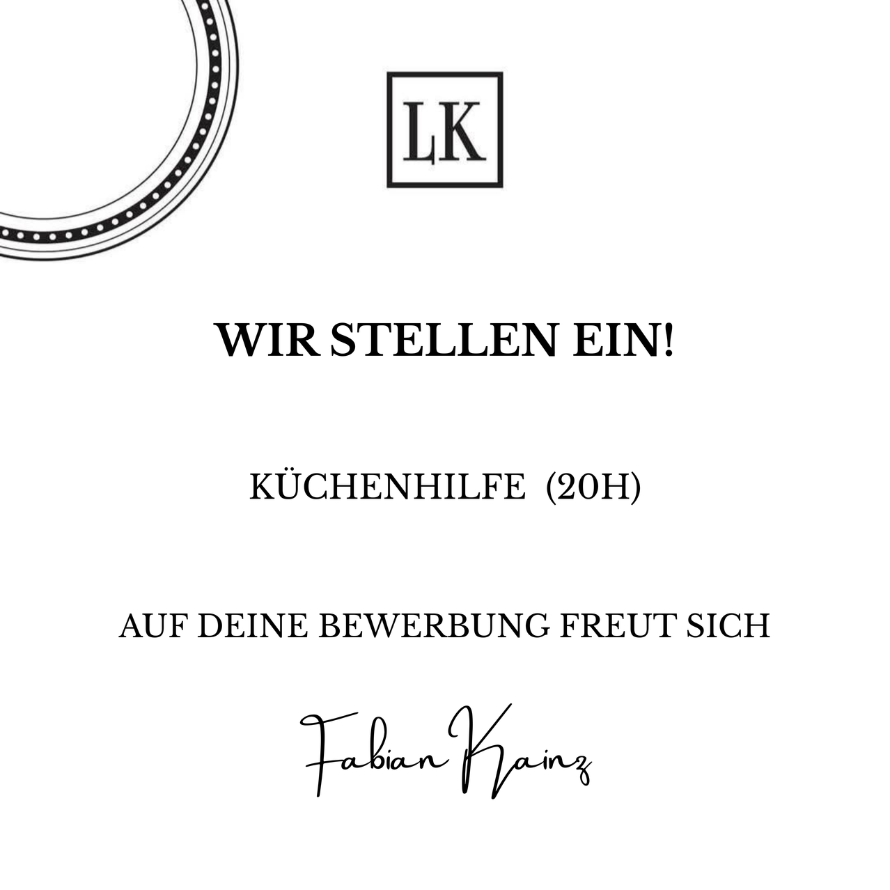 Eine weiße Seite mit einem kreisförmigen Muster, einem 'LK' Logo und dem Text 'WIR STELLEN EIN!' gefolgt von 'KÜCHENHILFE (20H)', 'AUF DEINE BEWERBUNG FREUT SICH' und einer Unterschrift.