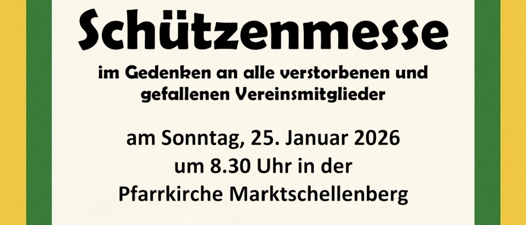 Einladung zur Schützenmesse zum Gedenken an alle verstorbenen und gefallenen Vereinsmitglieder. Termin: Sonntag, 25. Januar 2026, 8:30 Uhr in der Pfarrkirche Marktschellenberg. Treffpunkt: 8:15 Uhr am Gasthof Forelle. Die Vorstandschaft bittet um zahlreiche Teilnahme!