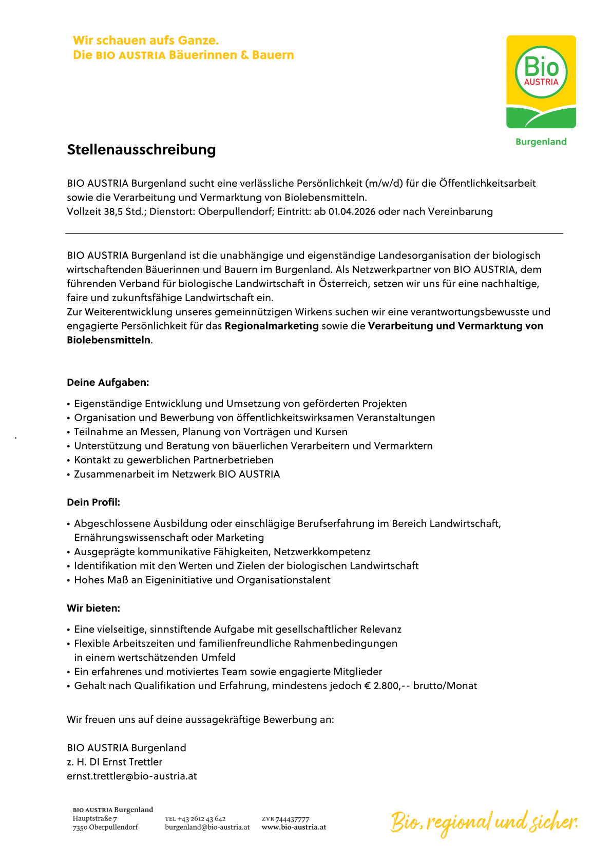 Stellenausschreibung BIO AUSTRIA Burgenland sucht eine verlässliche Persönlichkeit (m/w/d) für die Öffentlichkeitsarbeit sowie die Verarbeitung und Vermarktung von Biolebensmitteln. Vollzeit 38,5 Std.; Standort: Oberpullendorf; Eintritt: ab 01.04.2026 oder nach Vereinbarung. BIO AUSTRIA Burgenland ist die unabhängige und eigenständigste Landorganisation der biologisch wirtschaftenden Bauern und Bauern in Burgenland.
