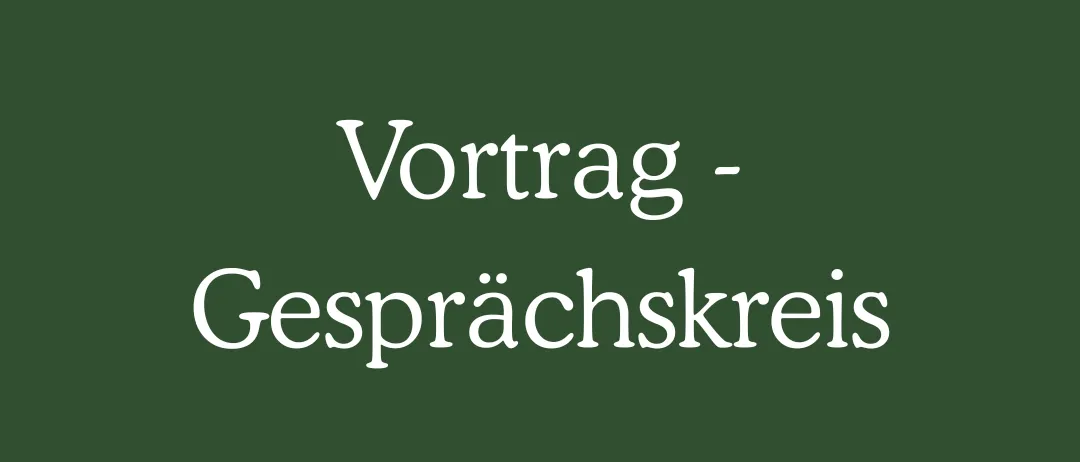 Ein grüner Hintergrund mit weißem Text zeigt 'Vortrag - Gesprächskreis'. Es deutet auf eine formelle Umgebung für einen Vortrag oder einen Gesprächskreis hin.