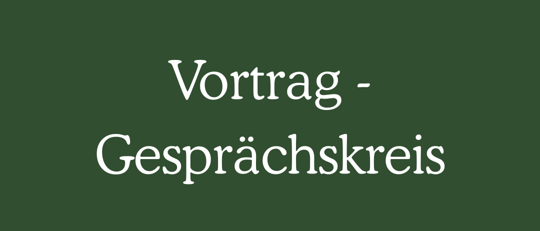 Ein grüner Hintergrund mit weißem Text zeigt 'Vortrag - Gesprächskreis'. Es deutet auf eine formelle Umgebung für einen Vortrag oder einen Gesprächskreis hin.