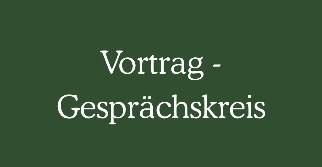 Ein grüner Hintergrund mit weißem Text zeigt 'Vortrag - Gesprächskreis'. Es deutet auf eine formelle Umgebung für einen Vortrag oder einen Gesprächskreis hin.