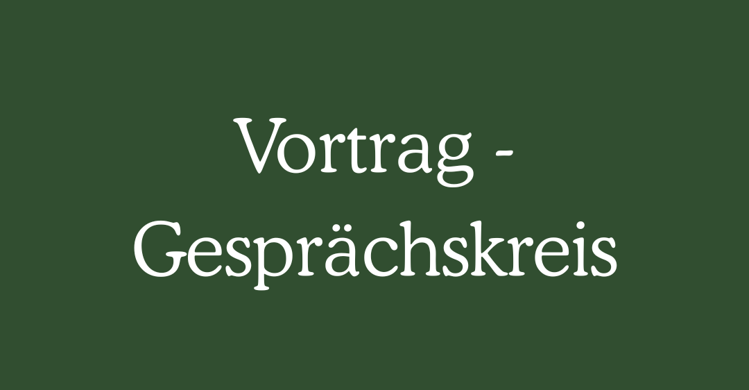 Ein grüner Hintergrund mit weißem Text zeigt 'Vortrag - Gesprächskreis'. Es deutet auf eine formelle Umgebung für einen Vortrag oder einen Gesprächskreis hin.