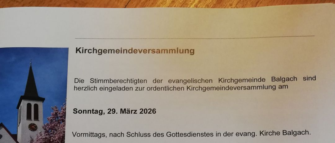 Ein Flugblatt der evangelischen Kirchengemeinde Balgach lädt zur ordentlichen Kirchengemeinschaftsversammlung am Sonntag, 29. März 2026 ein. Auf der Agenda stehen Jahresrechnung 2025, Budget 2026, Kirchenordnung, Zielvereinbarungen, neue Ernennungen und allgemeine Fragen. Weitere Informationen finden Sie auf der Website der Kirche.