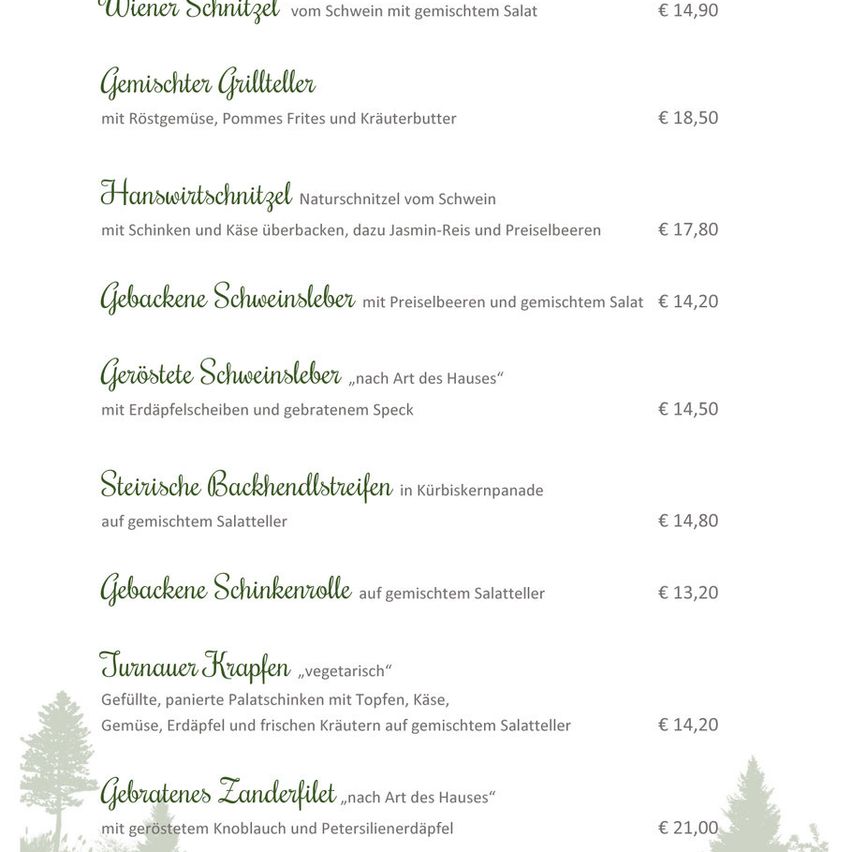 Die Speisekarte beinhaltet Wiener Schnitzel, gemischtes Grillteller, Hanswurstschnitzel, gebackene Schweinelber usw. Die Preise liegen zwischen 13,20 und 21,00 Euro.