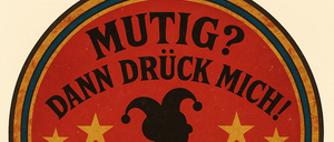 Ein rundes Emblem zeigt einen Narren, der aus einer Box mit Sternen darum hervorkommt. Der Text lautet 'MUTIG? DANN DRUCK MICH!' in fetter Schrift. Der Hintergrund ist rot mit blauen und goldenen Rändern.