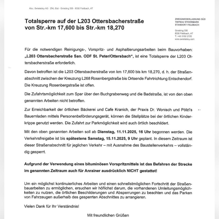 Totalsperre auf der L203 Ottersbacherstraße von Str.-km 17,600 bis Str.-km 18,270. Erforderlich für notwendige Reinigungs-, Vorspritz- und Asphaltierungsarbeiten beim Bauvorhaben: „L203 Ottersbacherstraße San. ODF St. Peter/Ottersbach“. Die Kreuzung Rosenbergstraße bleibt offen. Die Zufahrtmöglichkeit zum Spar über den Buchholzgrabenweg und die Badstraße ist von den oben genannten Arbeiten nicht betroffen.