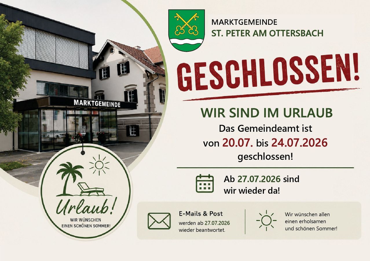 Eine Mitteilung der Gemeinde St. Peter am Ottersbach, dass ihr Büro vom 20.07. bis 24.07.2026 geschlossen ist. Sie nehmen den Betrieb am 27.07.2026 wieder auf.