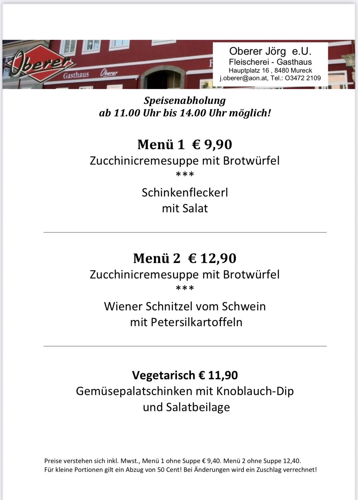 Menü 1 für 9,90 Euro beinhaltet Zucchinicremesuppe mit Brotwürfeln, Schweinekoteletts mit Salat. Menü 2 für 12,90 Euro beinhaltet Zucchinicremesuppe mit Brotwürfeln, Wiener Schnitzel mit Petersilienkartoffeln. Vegetarisches Gericht für 11,90 Euro beinhaltet Gemüsepalatschinken mit Knoblauch-Dip und Salatbeilage.
