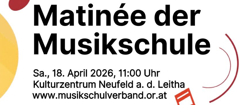 Poster für die Matinee der Musikschule am 18. April 2026 um 13:00 Uhr im Kulturzentrum Neufeld a.d. Leitha. Der Förderverein der Musikschule sorgt für die Betreuung der Teilnehmer.