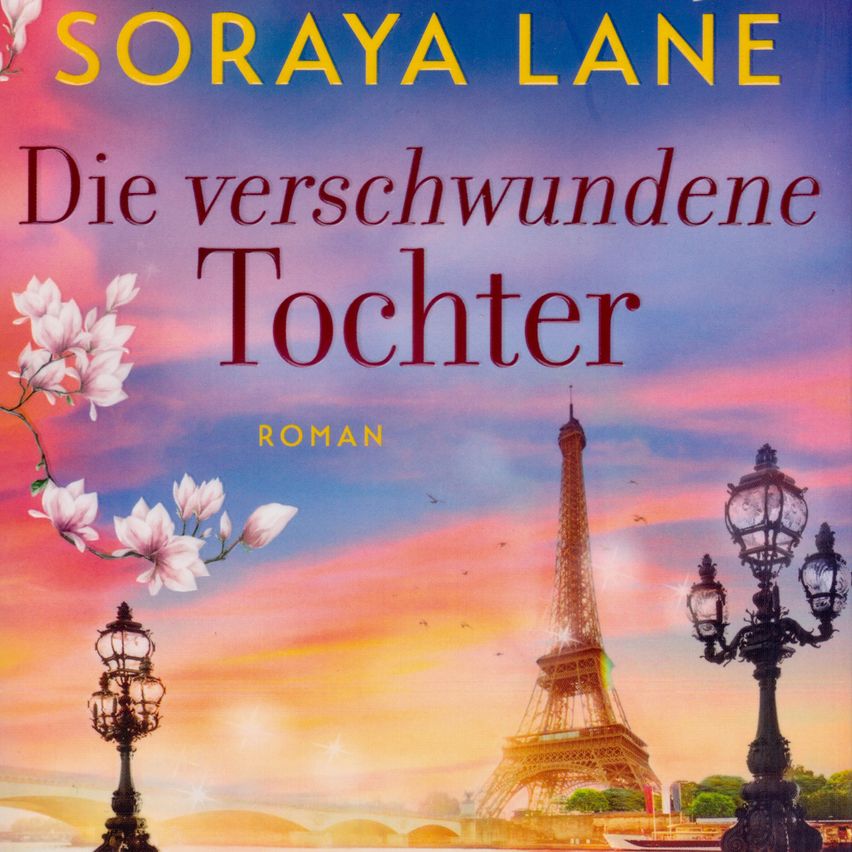 Buchcover mit dem Eiffelturm in Paris, einem romantischen Sonnenuntergang, Blumen und Straßenlampen. Der Titel ist 'Die verschwundene Tochter' von Soraya Lane.