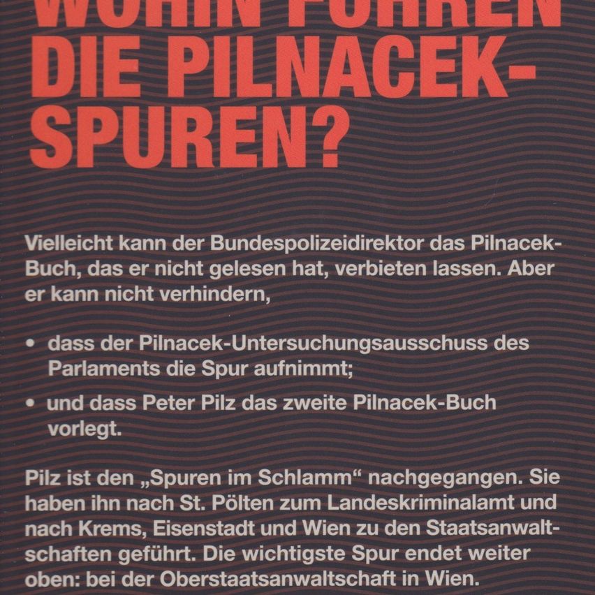 Ein Plakat fragt, wohin die Pilnacek-Spur führt. Der Bundespolizeidirektor kann das Pilnacek-Buch verbieten, aber nicht verhindern. Der Untersuchungsausschuss des Parlaments verfolgt die Spur, und Peter Pilz hat das zweite Pilnacek-Buch vorgelegt.