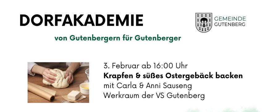 Poster for Dorfakademie features a picture of hands kneading dough with event details. It reads Dorfakademie, von Gutenbergern fur Gutenberger. Date: February 3, 16:00. Event: Krapfen & sweet Easter pastries with Carla and Anni Sauseng. Venue: VS Gutenberg workspace. Limited participants. Registration required. Contact: Winter da Silva, Carina Gruber.