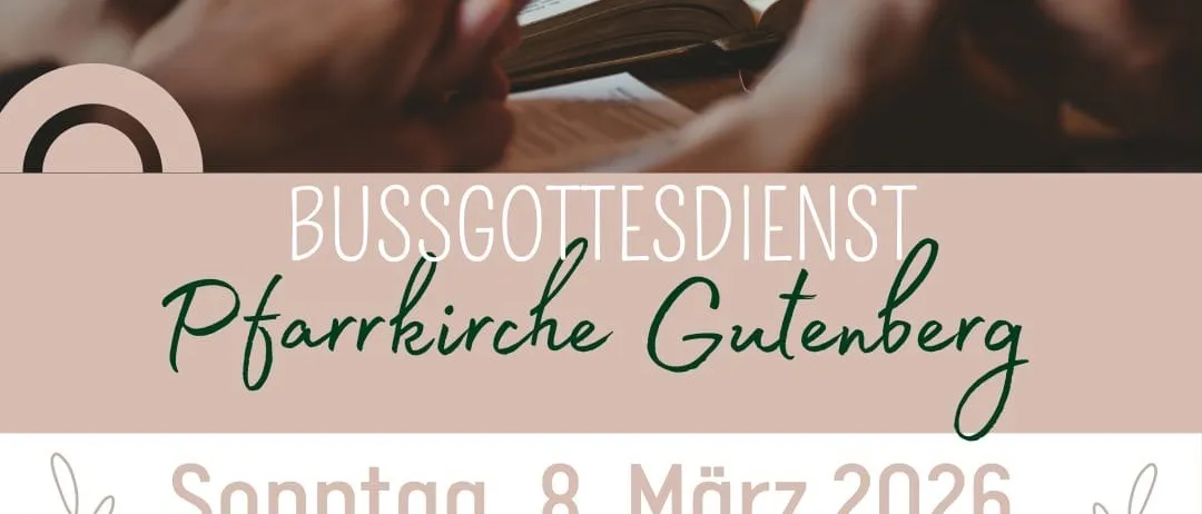 Eine Gruppe von Händen hält ein offenes Buch auf einem Tisch, mit Text auf Deutsch, der 'Bussgottesdienst Pfarrkirche Gutenberg' lautet. Das Datum und die Uhrzeit sind Sonntag, 8. März 2026 um 9:00 Uhr.