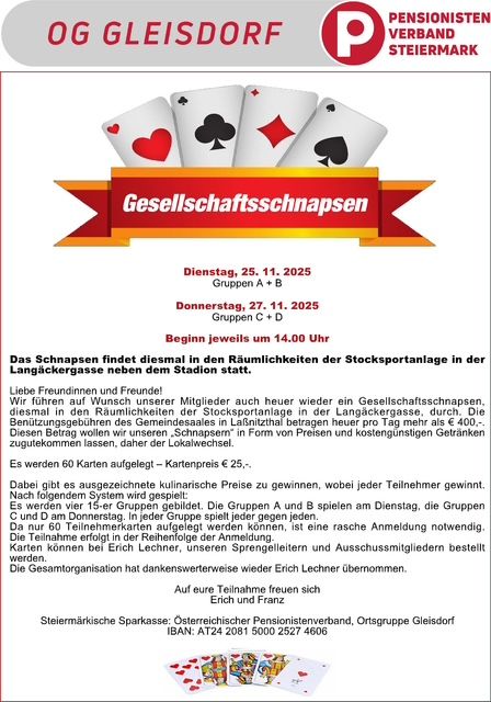 Der Pensionistenverband von Gleisdorf lädt Mitglieder zu einem geselligen Kartenspiel in den Gemeinschaftsräumen der Langackergasse neben dem Stadion ein. Das Spiel findet am 25. November 2025 für die Gruppen A und B und am 27. November 2025 für die Gruppen C und D statt. Beginn jeweils um 14.00 Uhr. Der Preis pro Karte beträgt 25 €. Das Spiel wird 60 Karten mit ausgezeichneten kulinarischen Preisen für jeden Teilnehmer beinhalten. Eine Anmeldung ist erforderlich, und Details können bei Erich Lechner eingeholt werden.