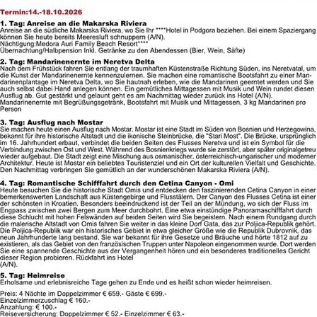 Eine Reiseroute für eine Reise zur Makarska Riviera ist vom 14. bis 18. Oktober 2026 geplant. Tag 1 beinhaltet einen Besuch der Makarska Riviera mit Übernachtung im Medora Auri Family Beach Resort. Tag 2 führt zu Mandarinenbäumen im Neretva-Delta. Tag 3 bietet einen Ausflug nach Mostar mit Erkundung seiner historischen und kulturellen Bedeutung. Tag 4 beinhaltet eine romantische Schifffahrt durch den Cetina-Canyon. Tag 5 ist die Rückreise.