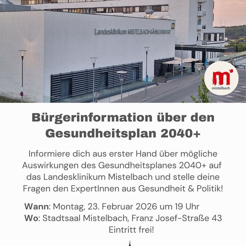 Eine Informationsveranstaltung über den Gesundheitsplan 2040+ findet im Landesklinikum Mistelbach statt. Teilnehmer können über die Auswirkungen des Gesundheitsplans 2040+ auf das Landesklinikum Mistelbach informiert werden und Fragen an Experten aus Gesundheit und Politik stellen. Die Veranstaltung ist kostenlos und für Montag, den 23. Februar 2026 um 19 Uhr im Stadtsaal Mistelbach, Franz-Josef-Straße 43 geplant.