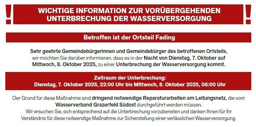 Wichtige Information zur bevorstehenden Unterbrechung der Wasserversorgung. Betroffen ist der Ort Fading. Es wird eine Wasserunterbrechung von Dienstag, 7. Oktober 2025, 22:00 Uhr bis Mittwoch, 8. Oktober 2025, 06:00 Uhr geben. Der Grund dafür sind dringende Reparaturarbeiten am Wasserleitungsnetz.
