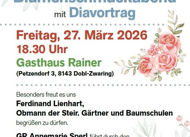 Einladung zum Blumenschmuckabend mit Klavierabend am Freitag, 27. März 2026 um 18:30 Uhr im Gasthaus Rainer in Petzendorf, 8143 Dobl-Zwaring. Ferdinand Lienhart, Bürgermeister der Steiermark, Gärtner und Baumschulen sind willkommen. GR Annemarie Sperrl führt durch den Blumenschmuckabend. Die Marktgemeinde Dobl-Zwaring freut sich auf Ihren Besuch.