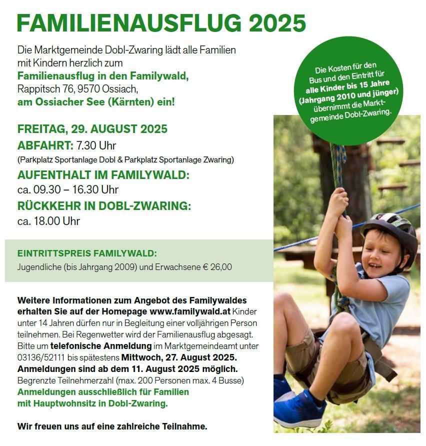 Familienausflug 2025. Abfahrt um 7:30 Uhr von Dobl-Zwaring. Aufenthalt im Familywald von 9:30 bis 16:30 Uhr. Rückkehr um 18:00 Uhr. Eintrittspreis: 26 Euro. Für Kinder unter 14 Jahren ist ein volljähriger Begleiter erforderlich. Buchen Sie bis zum 11. August 2025.