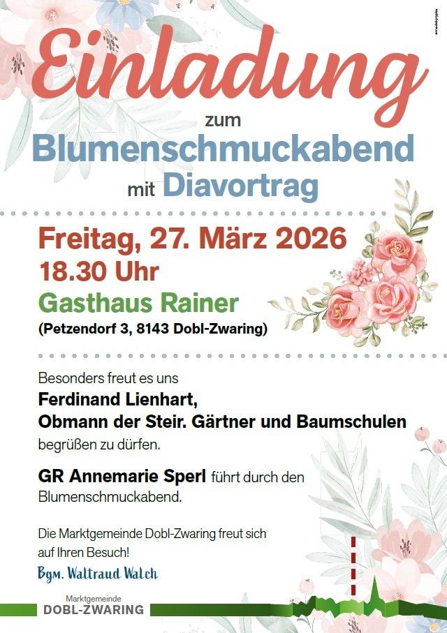 Einladung zum Blumenschmuckabend mit Diavortag am Freitag, 27. März 2026, um 18:30 Uhr im Gasthaus Rainer, Petzendorf 3, 8143 Dobl-Zwaring. Ferdinand Lienhart, der Obmann der Stier. Gärtner und Baumschulen, sind eingeladen. GR Annemarie Sperl führt durch den Blumenschmuckabend. Die Marktgemeinde Dobl-Zwaring freut sich auf Ihren Besuch.