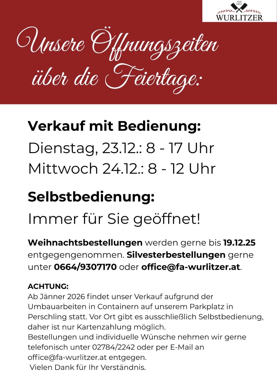 Das Bild enthält Informationen über einen Verkauf mit Bedienung am 23. und 24. Dezember 2025 von 8 bis 17 Uhr bzw. 8 bis 12 Uhr. Selbstbedienung ist immer möglich. Weihnachtsbestellungen werden bis 19.12.25 entgegengenommen. Silvesterbestellungen gerne unter 0664/9307170 oder office@fa-wurlitzer.at. Achtung: Ab Jänner 2026 findet unser Verkauf aufgrund der Umbauarbeiten in Containern auf unserem Parkplatz in Perschling statt. Vor Ort gibt es ausschließlich Selbstbedienung, daher ist nur Kartenzahlung möglich.