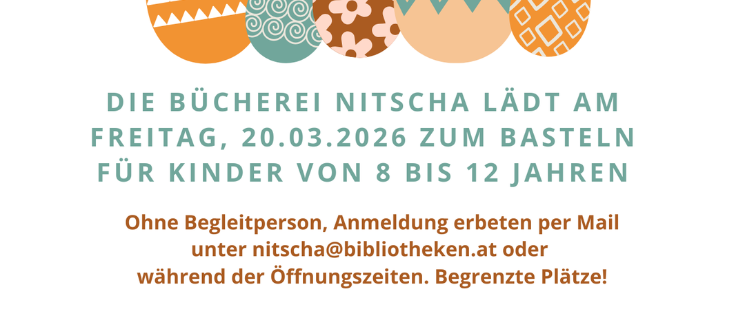 Ein Ostereiersuchen für Kinder von 8 bis 12 Jahren wird am Freitag, 20.03.2026 von der Bucherei Nitscha organisiert. Anmeldung per E-Mail oder während der Öffnungszeiten. Begrenzte Plätze! Beginn um 15.30 Uhr, Dauer ca. 2 Stunden. Bitte leere Schuhschachtel oder großen Sacker zum Heimtransport mitbringen. Materialgebühr: € 8,-