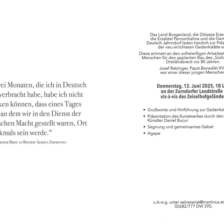 Ein Brief von Bischof Agidius Zsifkovics. Das Land Burgenland, die Diözese Eisenstadt, die Erzabtei Pannonhalma und der Deutschsprachige Johanniterorden haben gemeinsam ein Denkmal errichtet. Donnerstag, 12. Juni 2025, 18 Uhr an der Zurndorfer Landstrasse. Grußworte und gemeinsames Gebet.