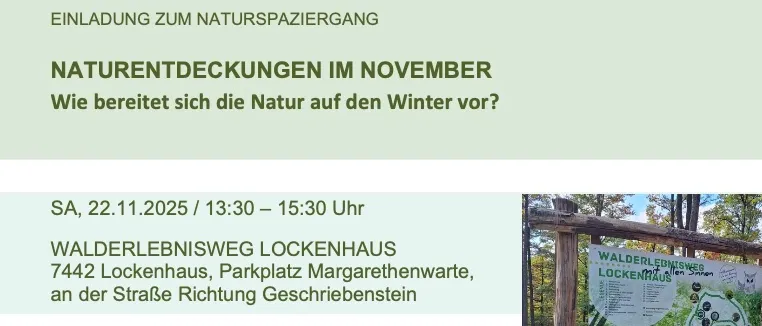 Einladung zum Naturspaziergang. Novembers Naturentdeckungen: Wie bereitet sich die Natur auf den Winter vor? Datum: 22. November 2025, Zeit: 13:30 - 15:30 Uhr. Ort: Walderlebnisweg Lockenhaus, 7442 Lockenhaus. Kontakt: geschriebenstein@lockenhaus.at.