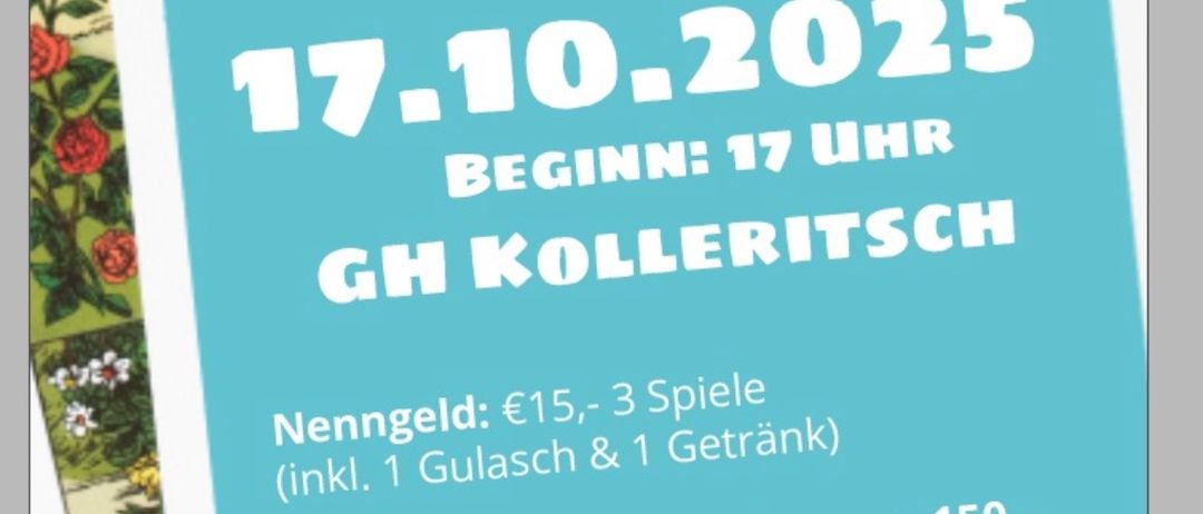 Schnaps Turnier am 17.10.2025. Beginn um 17 Uhr bei GH Kolleritsch. Teilnahmegebühr: 15 €, inkl. 1 Getränk. Preise beinhalten Geschenkkörbe im Wert von 150 €, 100 € und 50 €.