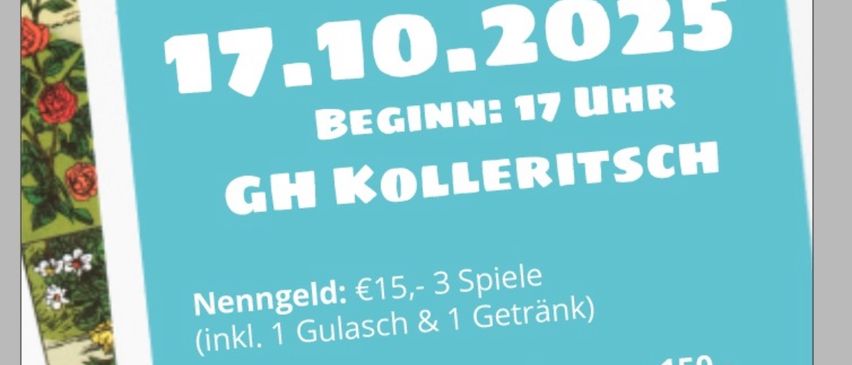 Schnaps Turnier am 17.10.2025. Beginn um 17 Uhr bei GH Kolleritsch. Teilnahmegebühr: 15 €, inkl. 1 Getränk. Preise beinhalten Geschenkkörbe im Wert von 150 €, 100 € und 50 €.