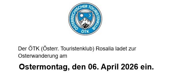 Einladung zur Osterwanderung am 6. April 2026 vom ÖTK (Österreich. Touristenklub) Rosalia. Treffpunkt und Abfahrt um 9 Uhr am Parkplatz Sportplatz. Es gibt 2 Treffpunkte. Frohe Ostern von ÖTK Sektion Rosalia.