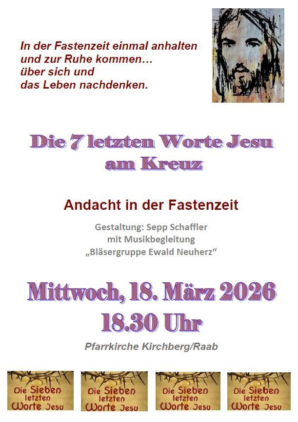 Plakat für eine Fastenzeit-Andacht mit einem Bild von Jesus. Es heißt 'Die 7 letzten Worte Jesu am Kreuz'. Datum ist Mittwoch, 18. März 2026, Zeit ist 18:30. Ort: Pfarrkirche Kirchberg/Raab.